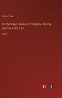 On the Stage. Studies of Theatrical History and The Actor's Art: Vol. I 3385335507 Book Cover