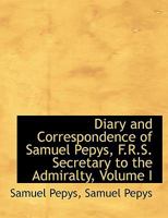 Diary and Correspondence: The Diary Deciphered by J. Smith From the Original Shorthand MS. Life and Notes by Richard, Lord Braybrooke. With one ... Described by Charles Curtis Bigelow Volume 1 1146721854 Book Cover