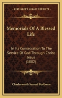 Memorials Of A Blessed Life: In Its Consecration To The Service Of God Through Christ Jesus 1166569853 Book Cover