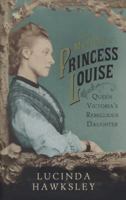 Queen Victoria's Mysterious Daughter: A Biography of Princess Louise