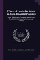 Effects of Lender Decisions on Farm Financial Planning: Some Solutions to Problems Arising From Credit Limitations set by Commercial Lenders 1378967569 Book Cover