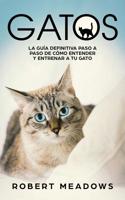 Gatos: La Gu�a Definitiva Paso a Paso de C�mo Entender y Entrenar a tu Gato 1950855198 Book Cover