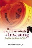 BARE ESSENTIALS OF INVESTING, THE: TEACHING THE HORSE TO TALK 9812705406 Book Cover