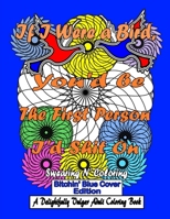 If I Were a Bird, You'd be The First Person I'd Shit On: Bitchin' Blue Edition: A Delightfully Vulgar Adult Coloring Book 1365148777 Book Cover
