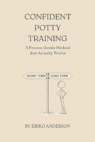 CONFIDENT POTTY TRAINING: A Proven, Gentle Method that Actually Works B0G7JV8SD7 Book Cover