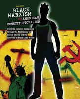 Black Marxism and American Constitutionalism: An Interpretive History from the Colonial Background to the Ascendancy of Barack Obama 1465284141 Book Cover