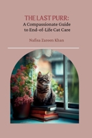 The Last Purr: A Compassionate Guide to End-of-Life Cat Care 1966575025 Book Cover