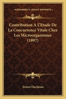 Contribution A L'Etude De La Concurrence Vitale Chez Les Microorganismes (1897) 1160839069 Book Cover