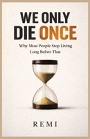 We Only DIE Once: Why Most People Stop Living Long Before That B0GW5SQLBS Book Cover