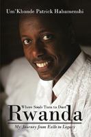 Rwanda, Where Souls Turn to Dust: My Journey from Exile to Legacy 1440160813 Book Cover