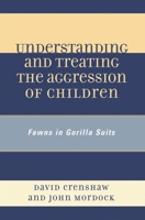 Understanding and Treating the Aggression of Children: Fawns in Gorilla Suits 0765705613 Book Cover