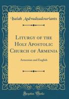 Liturgy of the Holy Apostolic Church of Armenia: Armenian and English (Classic Reprint) 0266257836 Book Cover