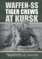 Waffen-SS Tiger Crews at Kursk: The Men of SS Panzer Regiments 1, 2, and 3 in Operation Citadel, July 5-15, 1943 0764360477 Book Cover