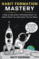 Habit Formation Mastery: A Step-by-Step Guide to Effortlessly Master Your Habits and Reach Your Goals Faster Than Ever Before B089TS39G7 Book Cover