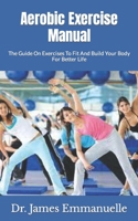 Aerobic Exercise Manual: The Guide On Exercises To Fit And Build Your Body For Better Life null Book Cover