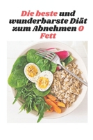 Die beste und wunderbarste Diät zum Abnehmen 0 Fett: Die neue und erwartete Diät B0B929ZY46 Book Cover