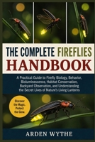 THE COMPLETE FIREFLIES HANDBOOK: A Practical Guide to Firefly Biology, Behavior, Bioluminescence, Habitat Conservation, Backyard Observation, and ... the Secret Lives of Nature’s Living Lanterns B0H7FMVXVH Book Cover
