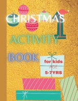 Christmas Activity Book For Kids Age 5-7 yrs: Keeping Children Creative and Entertained This Christmas Season B0986GKYYQ Book Cover