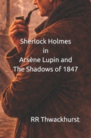 Sherlock Holmes in Arsène Lupin and The Shadows of 1847 B0GH71NQ3P Book Cover