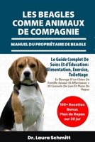 LES BEAGLES COMME ANIMAUX DE COMPAGNIE – MANUEL DU PROPRIÉTAIRE DE BEAGLE: Le Guide Complet De Soins Et d’Éducation: Alimentation, Exercice, ... De Lien Et Plans De Repas (French Edition) B0F315SQB2 Book Cover