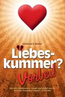 Liebeskummer? Vorbei!: Wie man Liebeskummer schnell überwindet und ein befreites Traumleben beginnt (13 Schritte) 1500590924 Book Cover