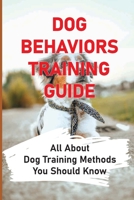 Dog Behaviors Training Guide: All About Dog Training Methods You Should Know: How To Train Behaviors For Your Dog B09BY3NWCS Book Cover