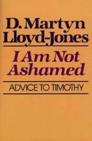 I Am Not Ashamed: Advice to Timothy 0801056349 Book Cover