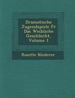 Dramatische Jugendspiele Fur Das Weibliche Geschlecht, Volume 1 1286871344 Book Cover