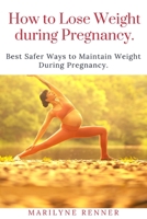 HOW TO LOSS LOSS WEIGHT DURING PREGNANCY.: Best Safer Ways to Maintain Weight During Pregnancy. B0BJBYY1R8 Book Cover