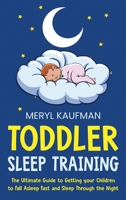 Toddler Sleep Training: The Ultimate Guide to Getting Your Children to Fall Asleep Fast and Sleep Through the Night B08QFBMYTT Book Cover