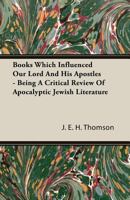 Books Which Influenced Our Lord And His Apostles: Being A Critical Review Of Apocalyptic Jewish Literature 0548711720 Book Cover