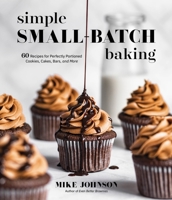 Simple Small-Batch Baking: 60 Recipes for Perfectly Portioned Cookies, Cakes, Bars, and More 1645676447 Book Cover