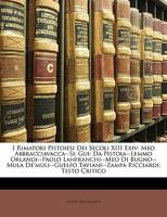 I Rimatori Pistoiesi Dei Secoli XIII Exiv: Meo Abbracciavacca--Si: Gui: Da Pistoia--Lemmo Orlandi--Paolo Lanfranchi--Meo Di Bugno--Mula De'muli--Guelfo Taviani--Zampa Ricciardi; Testo Critico 135826855X Book Cover