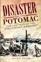 Disaster On The Potomac (Dc) (Va): The Last Run Of The Steamboat Wawaset 1596298138 Book Cover