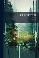 The Forester: A Practical Treatise On the Planting and Tending of Forest Trees and the General Management of Woodland Estates, Volume 1 1146915861 Book Cover