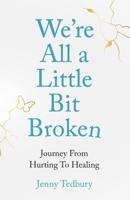 We're All a Little Bit Broken: Journey From Hurting To Healing 1781334935 Book Cover