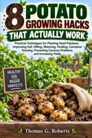 8 Potato Growing Hacks That Actually Work: Practical Techniques for Planting Seed Potatoes, Improving Soil, Hilling, Watering, Feeding, Container ... Common Problems, and Increasing Yields B0HJRW6233 Book Cover