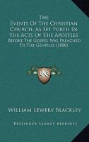 The Events of the Christian Church, as Set Forth in the Acts of the Apostles: Before the Gospel Was Preached to the Gentiles, Reviewed in a Series of Expository Lectures 1104265516 Book Cover