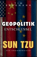 Geopolitik entschlüsselt: Sun Tzu für Uneingeweihte (German Edition) B0FHJXS7CF Book Cover