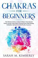 Chakras: Chakras for Beginners,The Ultimate Guide to Awaken & Balance Your Internal Positive Energy Using Chakra Clearing System, Reiki Healing, Meditation, Spiritual Growth & Psychic Awareness. 179777588X Book Cover