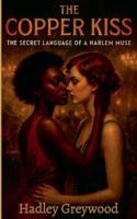 The Copper Kiss: The Secret Language of a Harlem Muse (Kissed by History: The Vault of Vows and Promises) B0G4MQBRY8 Book Cover