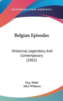 Belgian Episodes: Historical, Legendary, And Contemporary 1348047240 Book Cover