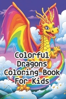Colorful Dragons Coloring Book For Kids B0CFCRMXZM Book Cover