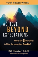 Achieve Beyond Expectations: Master the 5 Intangibles to Make the Impossible, Possible! 1733841172 Book Cover