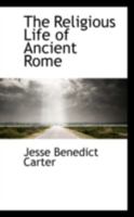 The Religious Life of Ancient Rome 0559416415 Book Cover
