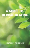 A Guide to Herbal Healing 1638292566 Book Cover