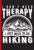 I Don't Need Therapy I Just Need to Go Hiking: Wide Ruled Notebook 1793239096 Book Cover