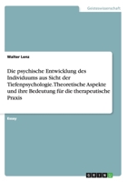 Die psychische Entwicklung des Individuums aus Sicht der Tiefenpsychologie. Theoretische Aspekte und ihre Bedeutung für die therapeutische Praxis 3668164746 Book Cover