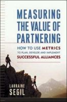 Measuring the Value of Partnering: How to Use Metrics to Plan, Develop, and Implement Successful Alliances