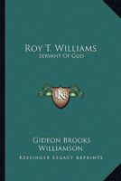 Roy T. Williams: Servant Of God 1163195308 Book Cover